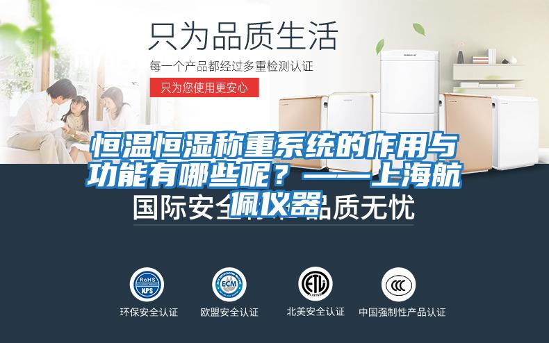 恒溫恒濕稱(chēng)重系統(tǒng)的作用與功能有哪些呢？——上海航佩儀器