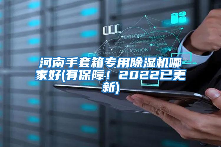 河南手套箱專(zhuān)用除濕機(jī)哪家好(有保障！2022已更新)