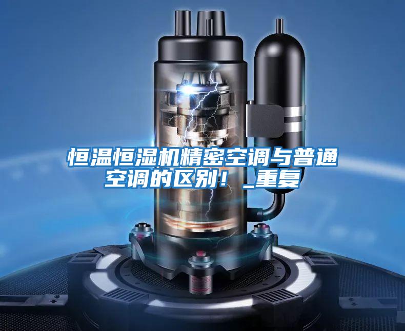 恒溫恒濕機精密空調與普通空調的區別！_重復