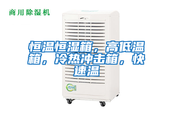 恒溫恒濕箱，高低溫箱，冷熱沖擊箱，快速溫