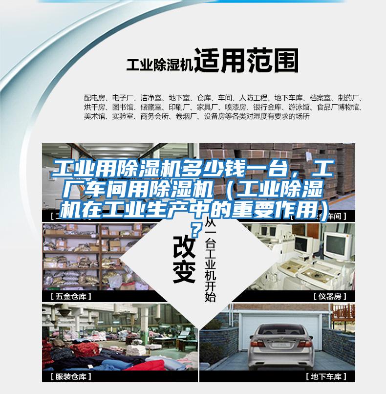 工業用除濕機多少錢一臺，工廠車間用除濕機（工業除濕機在工業生產中的重要作用）？