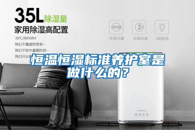 恒溫恒濕標準養護室是做什么的？