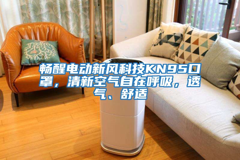 暢醒電動新風(fēng)科技KN95口罩，清新空氣自在呼吸，透氣、舒適