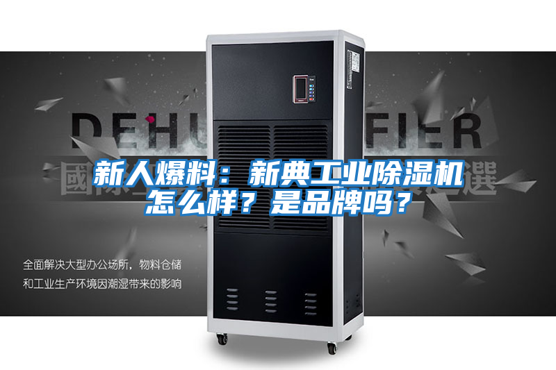 新人爆料:新典工業除濕機怎么樣?是品牌嗎?