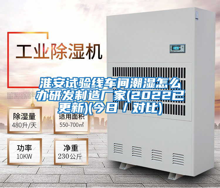 淮安試驗線車間潮濕怎么辦研發制造廠家(2022已更新)(今日/對比)