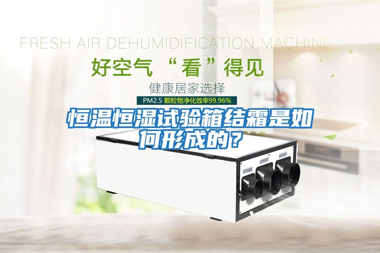 恒溫恒濕試驗箱結霜是如何形成的？