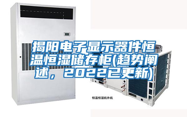 揭陽電子顯示器件恒溫恒濕儲(chǔ)存柜(趨勢闡述，2022已更新)