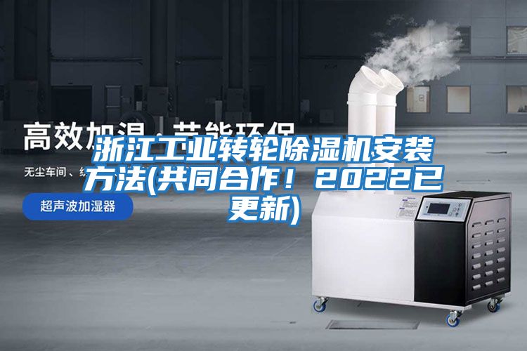 浙江工業(yè)轉(zhuǎn)輪除濕機(jī)安裝方法(共同合作！2022已更新)