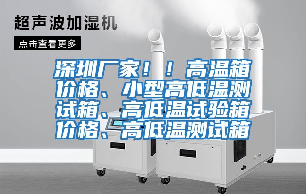 深圳廠家！！高溫箱價(jià)格、小型高低溫測試箱、高低溫試驗(yàn)箱價(jià)格、高低溫測試箱