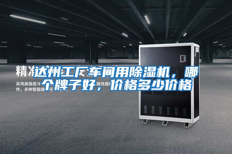 達州工廠車間用除濕機，哪個牌子好，價格多少價格
