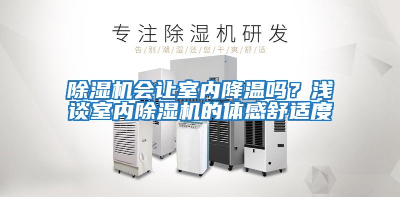 除濕機(jī)會(huì)讓室內(nèi)降溫嗎？淺談室內(nèi)除濕機(jī)的體感舒適度