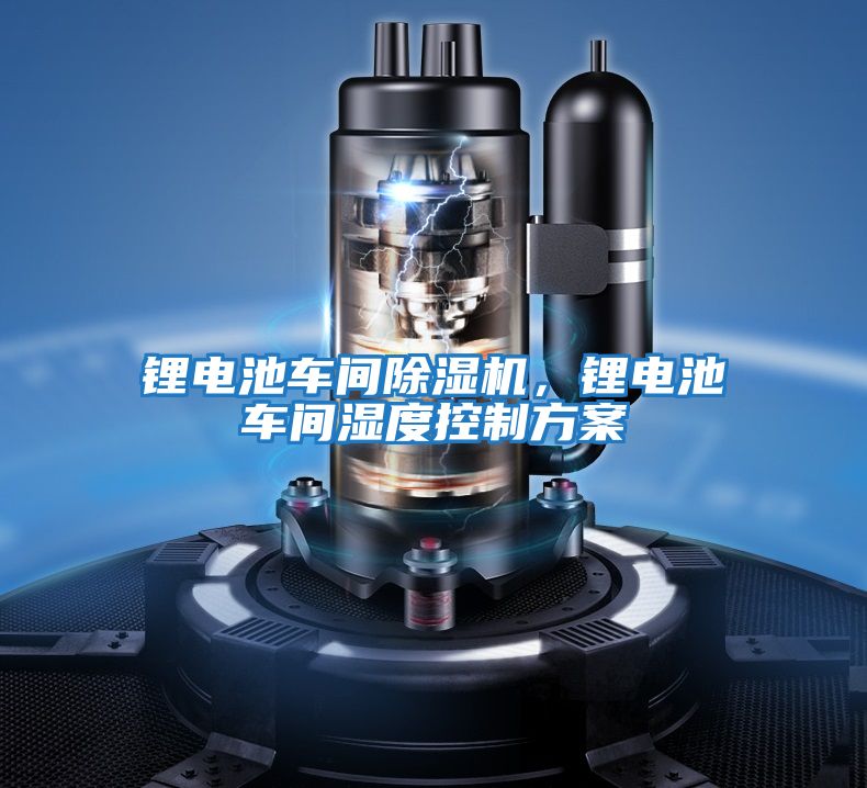 鋰電池車(chē)間除濕機(jī)，鋰電池車(chē)間濕度控制方案