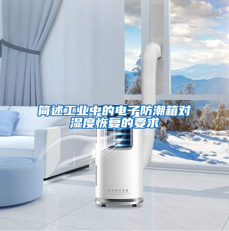 簡述工業(yè)中的電子防潮箱對濕度恢復的要求