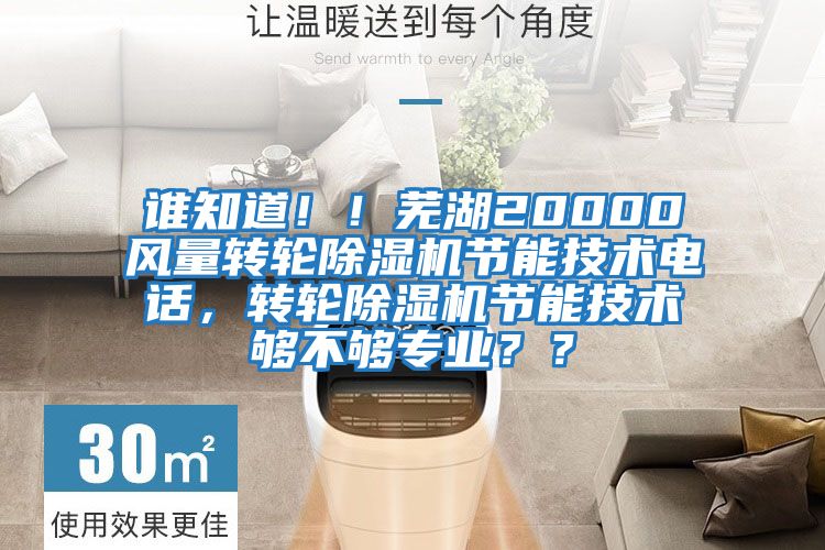 誰知道！！蕪湖20000風(fēng)量轉(zhuǎn)輪除濕機節(jié)能技術(shù)電話，轉(zhuǎn)輪除濕機節(jié)能技術(shù)夠不夠?qū)I(yè)？？