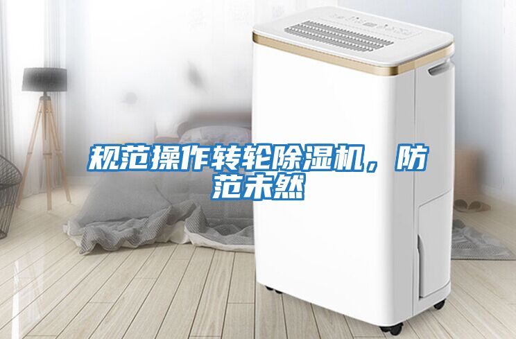 規(guī)范操作轉輪除濕機，防范未然