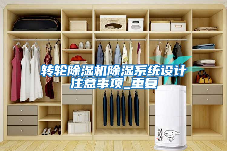 轉(zhuǎn)輪除濕機除濕系統(tǒng)設計注意事項_重復