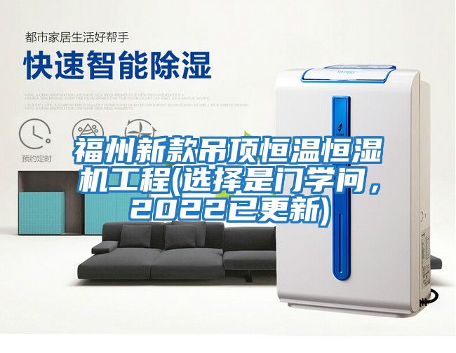 福州新款吊頂恒溫恒濕機工程(選擇是門學問，2022已更新)