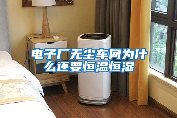 電子廠無(wú)塵車(chē)間為什么還要恒溫恒濕