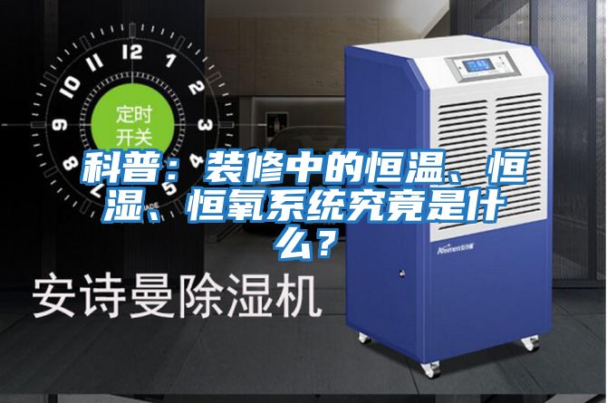 科普：裝修中的恒溫、恒濕、恒氧系統(tǒng)究竟是什么？