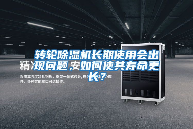 轉(zhuǎn)輪除濕機長期使用會出現(xiàn)問題，如何使其壽命更長？