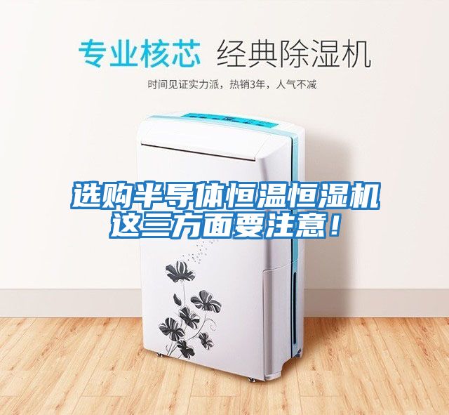 選購半導體恒溫恒濕機這三方面要注意！