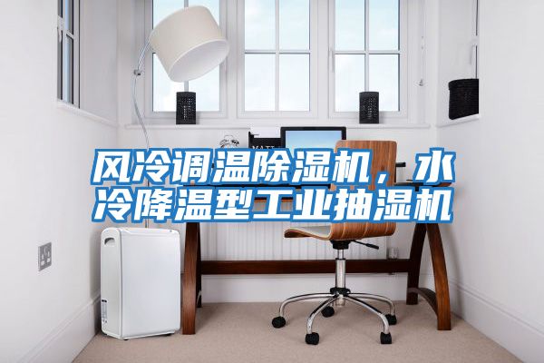 風冷調溫除濕機，水冷降溫型工業抽濕機