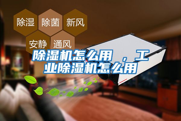 除濕機怎么用 ，工業除濕機怎么用